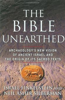 The Bible Unearthed: Archaeology's New Vision of Ancient Israel and the Origin of Its Sacred Texts