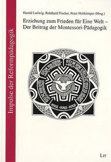 Erziehung zum Frieden für Eine Welt - Der Beitrag der Montessori-Pädagogik