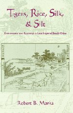 Tigers, Rice, Silk, and Silt: Environment and Economy in Late Imperial South China (Studies in Environment and History)