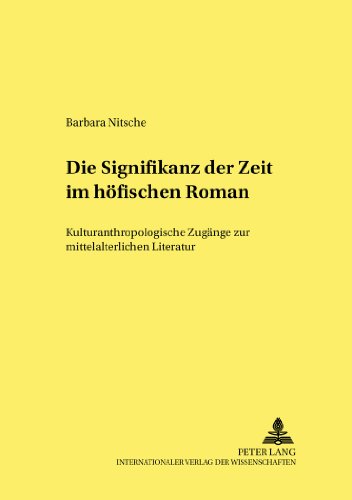 Die Signifikanz der Zeit im höfischen Roman: Kulturanthropologische Zugänge zur mittelalterlichen Literatur (Kultur, Wissenschaft, Literatur)