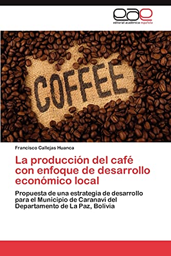 La producción del café con enfoque de desarrollo económico local: Propuesta de una estrategia de desarrollo para el Municipio de Caranavi del Departamento de La Paz, Bolivia