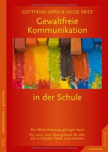 Gewaltfreie Kommunikation in der Schule: Wie Wertschätzung gelingen kann. Ein Lern- und Übungsbuch für alle, die in Schulen leben u. arbeiten