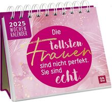 Mini-Wochenkalender 2025: Die tollsten Frauen sind nicht perfekt, sie sind echt: Tischkalender zum Aufstellen mit Wochenkalendarium. Mit motivierenden Sprüchen und Zitaten für Frauen