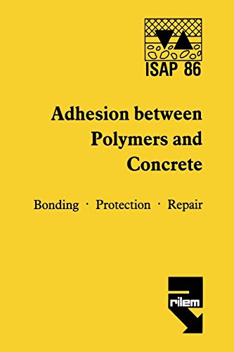 Adhesion Between Polymers and Concrete: Bonding, Protection, Repair/Adhesion Entre Polymeres Et Beton : Revetement, Protection, Reparation: Bonding · ... Repair / Revêtement · Protection · Réparation