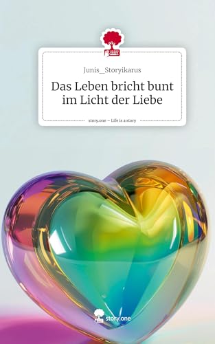 Das Leben bricht bunt im Licht der Liebe. Life is a Story - story.one