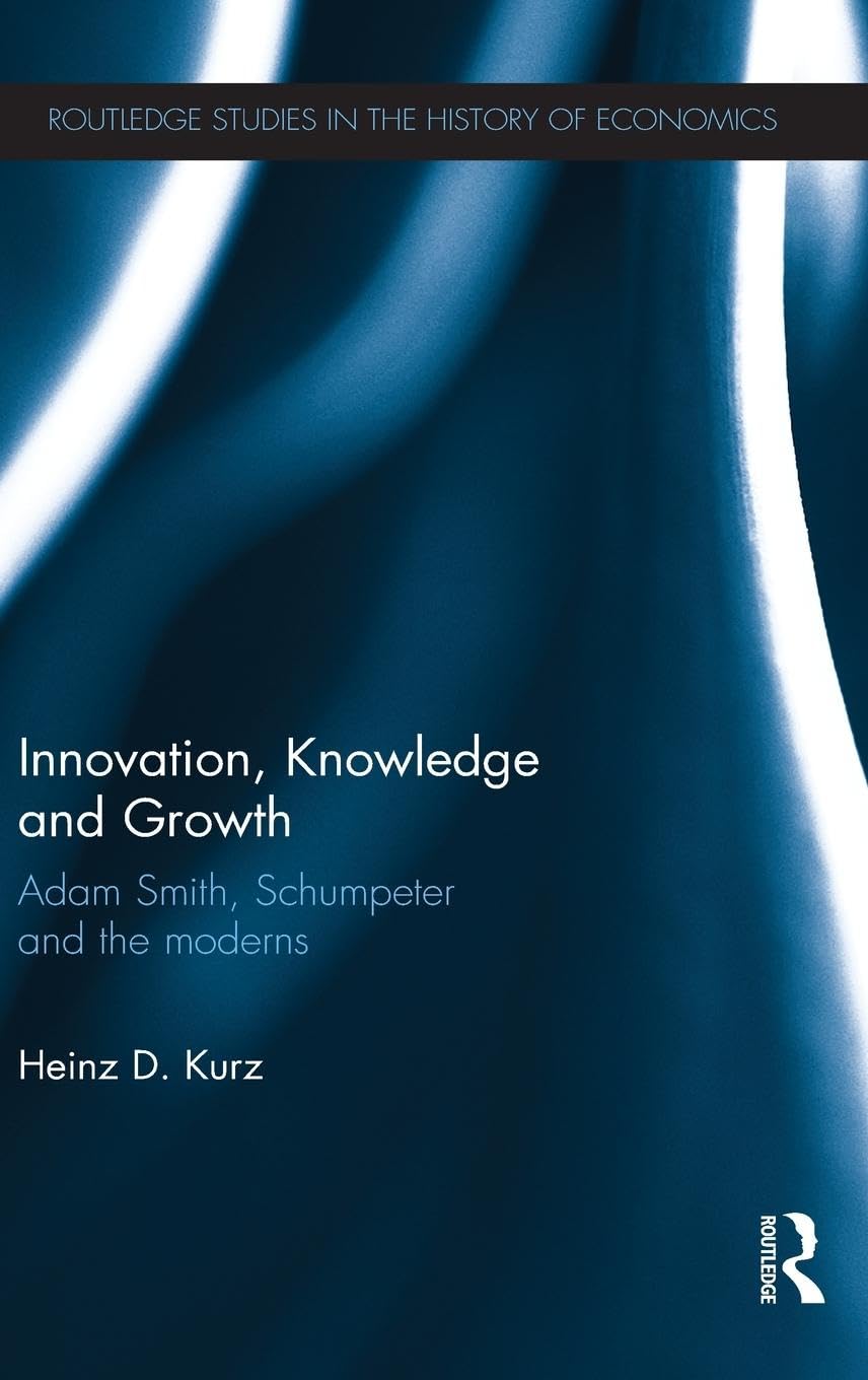 Innovation, Knowledge and Growth: Adam Smith, Schumpeter and the Moderns (Routledge Studies in the History of Economics, Band 140)