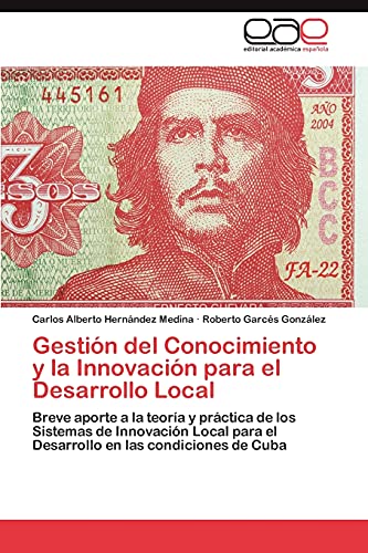 Gestión del Conocimiento y la Innovación para el Desarrollo Local: Breve aporte a la teoría y práctica de los Sistemas de Innovación Local para el Desarrollo en las condiciones de Cuba
