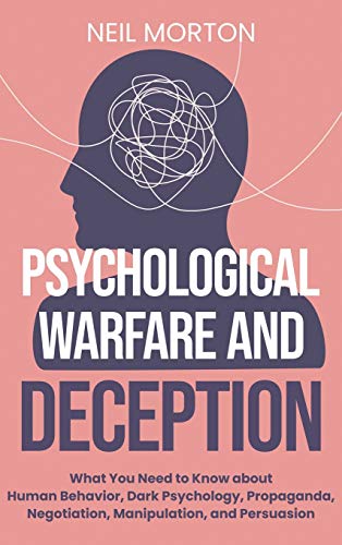 Neil Morton Psychological Warfare And Deception, What You Need To Know About Human Behavior, Dark Psychology, Propaganda, Negotiation, Manipulation, And