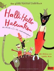 Halli Hallo Halunken, die Fische sind ertrunken!: Das große Familien-Liederbuch. Mit farbigen Bildern von Sybille Hein