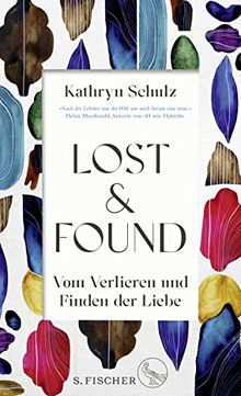 Lost & Found: Vom Verlieren und Finden der Liebe | »Ein außergewöhnliches Geschenk von einem Buch.« Helen Macdonald