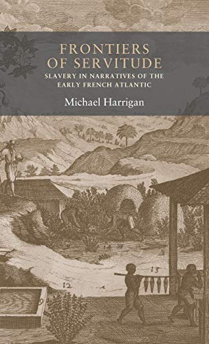 Frontiers of servitude: Slavery in narratives of the early French Atlantic (Seventeenth-and Eighteenth-Century Studies)