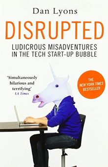 Disrupted: Ludirous Misadventure in the Tech Start-Up Bubble