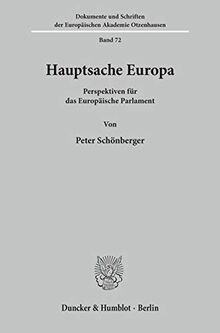 Hauptsache Europa.: Perspektiven für das Europäische Parlament. (Dokumente und Schriften der Europäischen Akademie Otzenhausen)