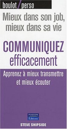 Communiquez efficacement : apprenez à mieux transmettre et mieux écouter