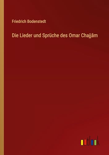 Die Lieder und Sprüche des Omar Chajjâm