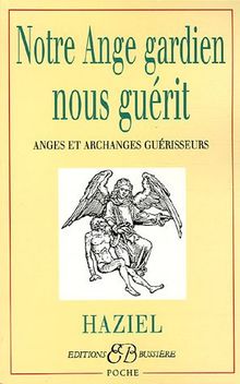 Notre ange gardien nous guérit : anges et archanges guérisseurs