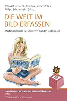 Die Welt im Bild erfassen: Multidisziplinäre Perspektiven auf das Bilderbuch (Kinder- und Jugendliteratur Intermedial)