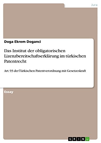 Das Institut der obligatorischen Lizenzbereitschaftserklärung im türkischen Patentrecht: Art. 93 der Türkischen Patentverordnung mit Gesetzeskraft