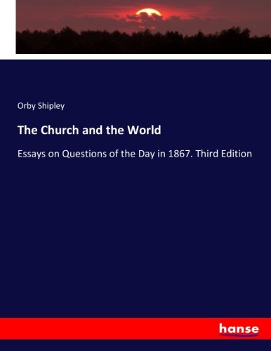 The Church and the World: Essays on Questions of the Day in 1867. Third Edition