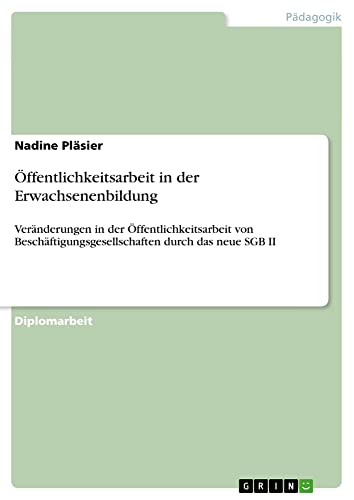 Öffentlichkeitsarbeit in der Erwachsenenbildung: Veränderungen in der Öffentlichkeitsarbeit von Beschäftigungsgesellschaften durch das neue SGB II