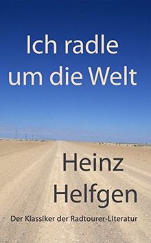 Ich radle um die Welt: Der Klassiker der Radtourer-Literatur