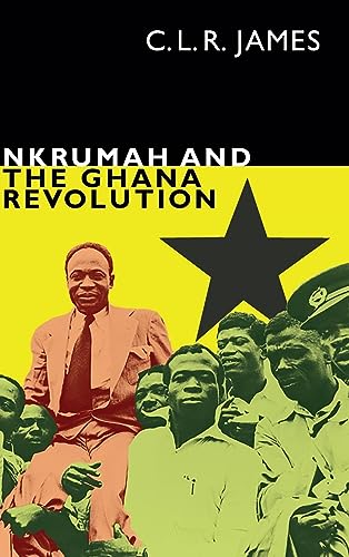 Nkrumah and the Ghana Revolution (C. L. R. James Archives)