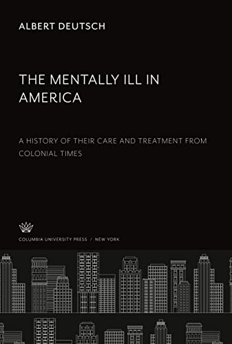 The Mentally Ill in America: A History of Their Care and Treatment from Colonial Times