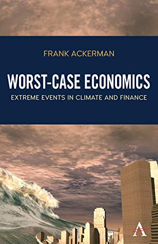 Frank Ackerman Worst-Case Economics, Extreme Events In Climate And Finance (Anthem Frontiers Of Global Political Economy And Development)