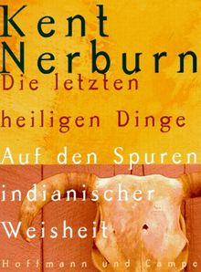 Die letzten heiligen Dinge. Auf den Spuren indianischer Weisheit