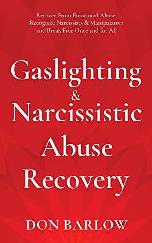 Gaslighting & Narcissistic Abuse Recovery: Recover from Emotional Abuse, Recognize Narcissists & Manipulators and Break Free Once and for All