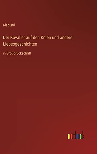 Der Kavalier auf den Knien und andere Liebesgeschichten: in Großdruckschrift