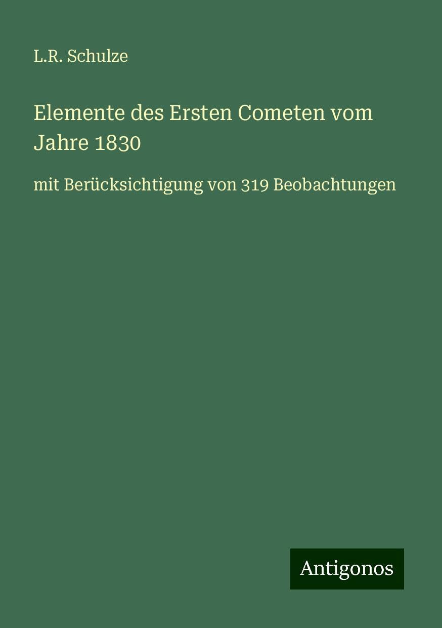Elemente des Ersten Cometen vom Jahre 1830: mit Berücksichtigung von 319 Beobachtungen