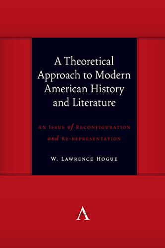 Theoretical Approach to Modern American History and Literature: An Issue of Reconfiguration and Re-Representation (Anthem Symploke Studies in Theory)