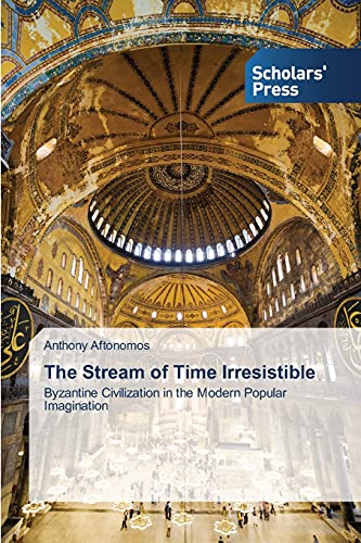 The Stream of Time Irresistible: Byzantine Civilization in the Modern Popular Imagination