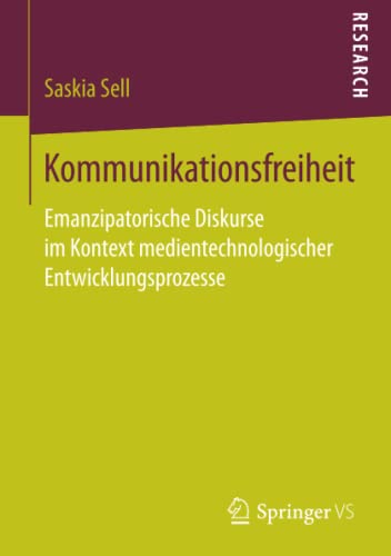 Kommunikationsfreiheit: Emanzipatorische Diskurse im Kontext medientechnologischer Entwicklungsprozesse