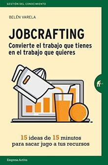 Jobcrafting: Quince ideas de quince minutos para sacar jugo a tus recursos (Gestión del conocimiento)