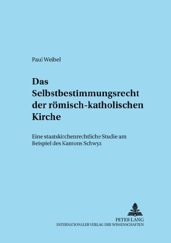 Das Selbstbestimmungsrecht der römisch-katholischen Kirche: Eine staatskirchenrechtliche Studie am Beispiel des Kantons Schwyz (Adnotationes in Jus Canonicum)