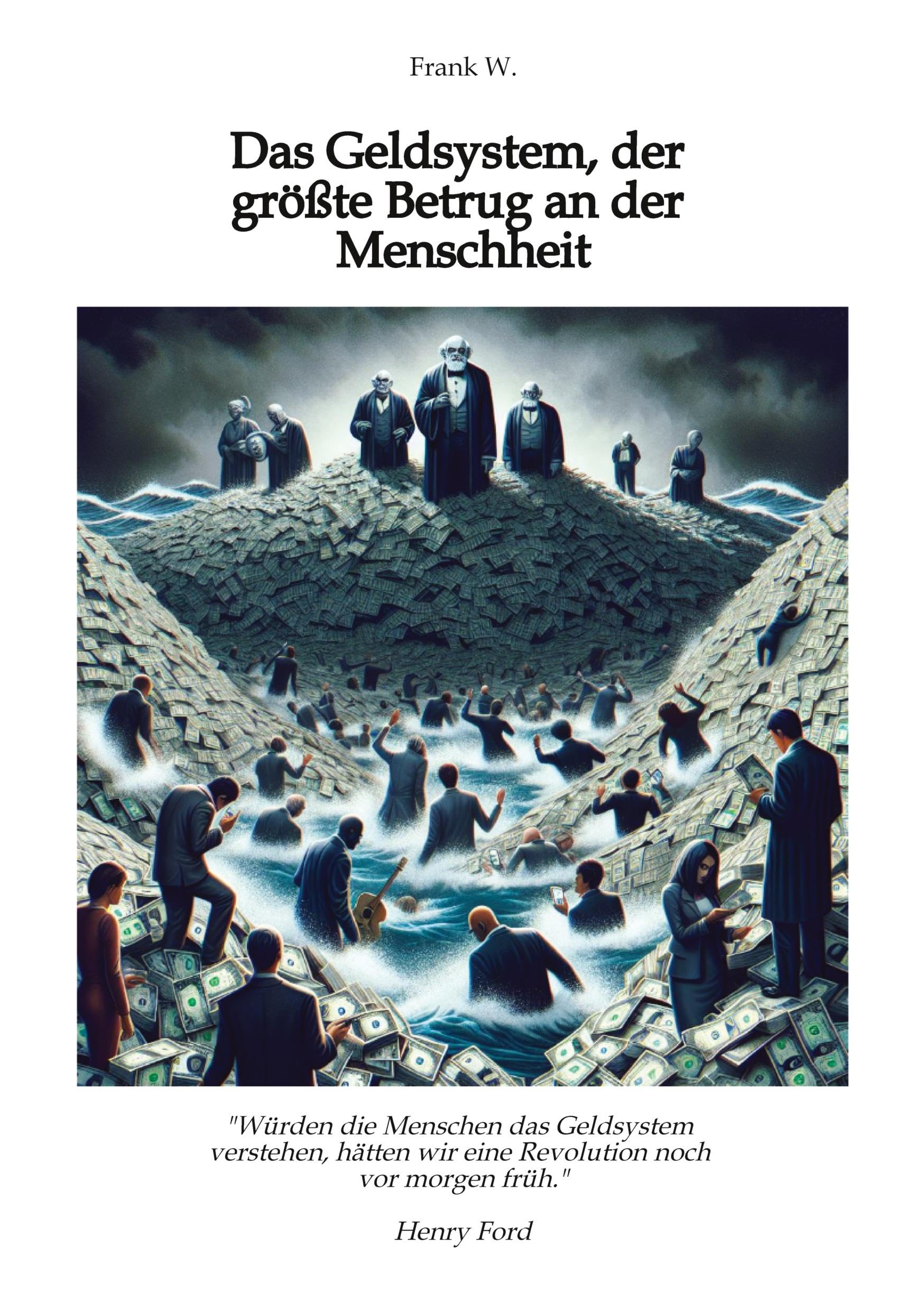 Das Geldsystem, der größte Betrug an der Menschheit, wie die Menschen Tag für Tag beraubt werden: Würden die Menschen das Geldsystem verstehen, ... Revolution noch vor morgen früh. Henry Ford