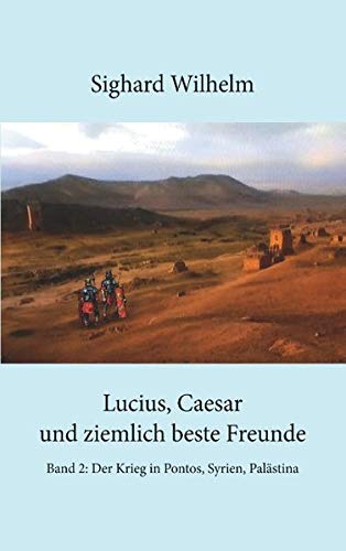 Lucius, Caesar und ziemlich beste Freunde Band II: Band 2. Der Krieg in Pontos, Syrien, Palästina