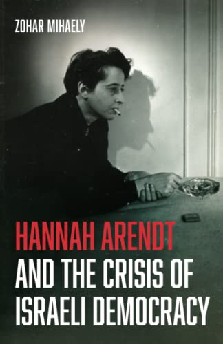 Hannah Arendt and the Crisis of Israeli Democracy
