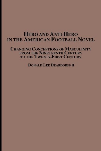 Hero and Anti-Hero in the American Football Novel: Changing Conceptions of Masculinity from the 19th Century to the 21st Century