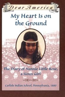 My Heart Is on the Ground: The Diary of Nannie Little Rose, a Sioux Girl (Dear America)