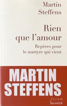 Rien que l'amour : repères pour le martyre qui vient