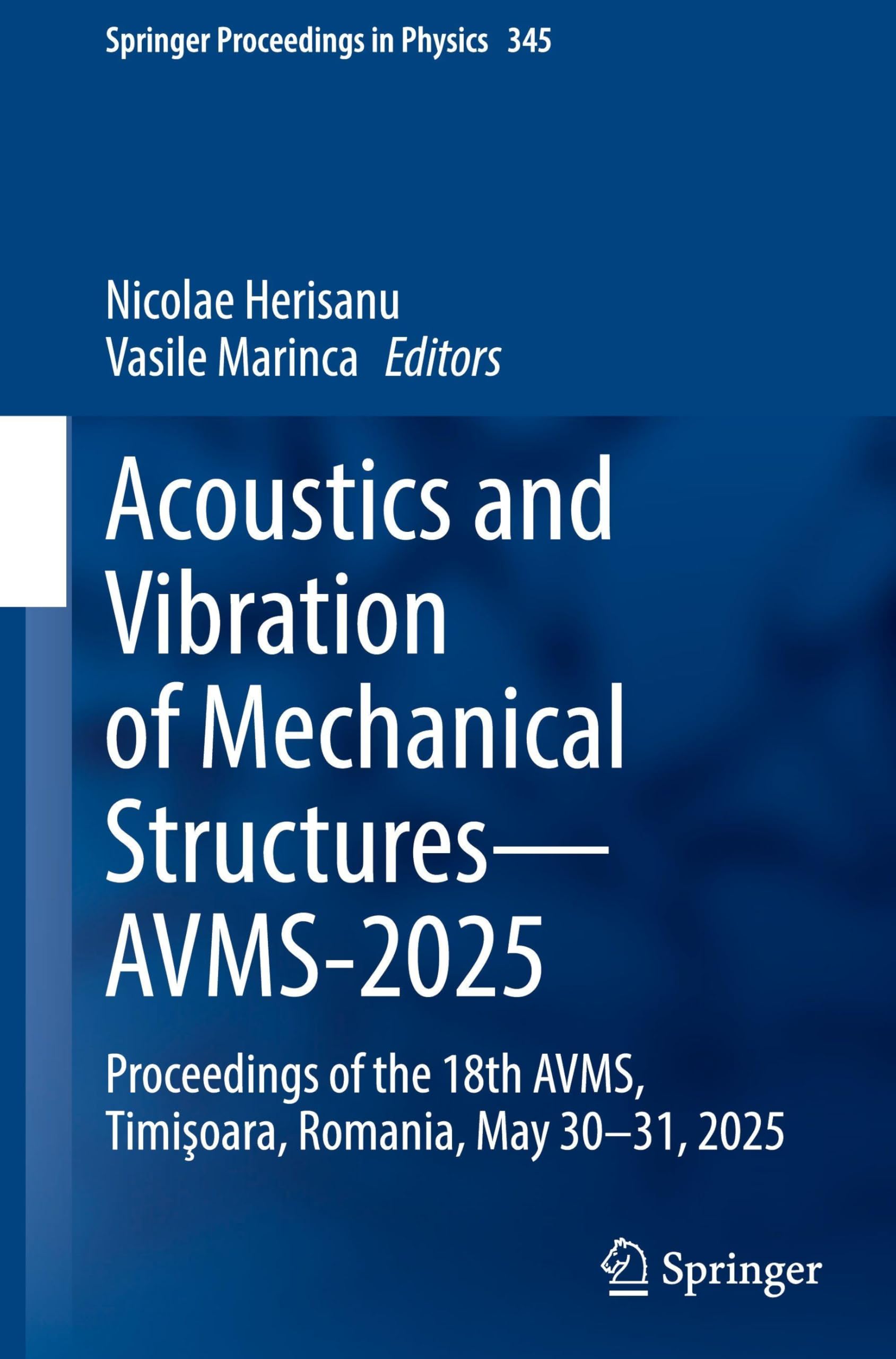 Acoustics and Vibration of Mechanical Structures―AVMS-2025: Proceedings of the 18th AVMS, Timişoara, Romania, May 30–31, 2025 (Springer Proceedings in Physics, 345)