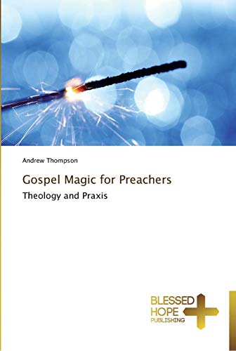 Gospel Magic for Preachers: Theology and Praxis