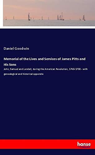 Memorial of the Lives and Services of James Pitts and His Sons: John, Samuel and Lendall, during the American Revolution, 1760-1780 - with genealogical and historical appendix