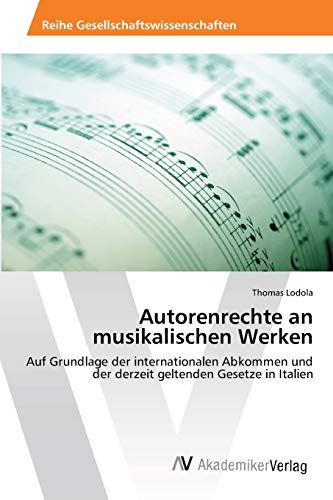Autorenrechte an musikalischen Werken: Auf Grundlage der internationalen Abkommen und der derzeit geltenden Gesetze in Italien