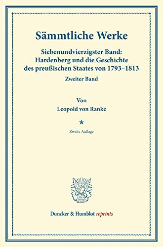 Sämmtliche Werke.: Siebenundvierzigster Band: Hardenberg und die Geschichte des preußischen Staates von 1793–1813. Zweiter Band. Mit einer Notiz über ... von Haugwitz. (Duncker & Humblot reprints)