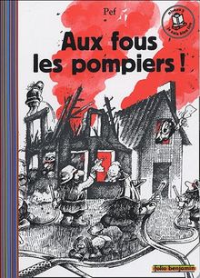 Aux fous les pompiers !