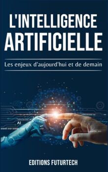 L'intelligence Artificielle: Les enjeux d'aujourd'hui et de demain (Les technologies du futur, Band 1)